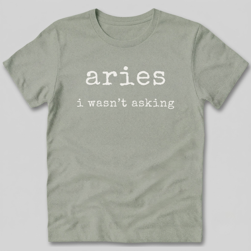 Aries I Wasn't Asking T-Shirt
