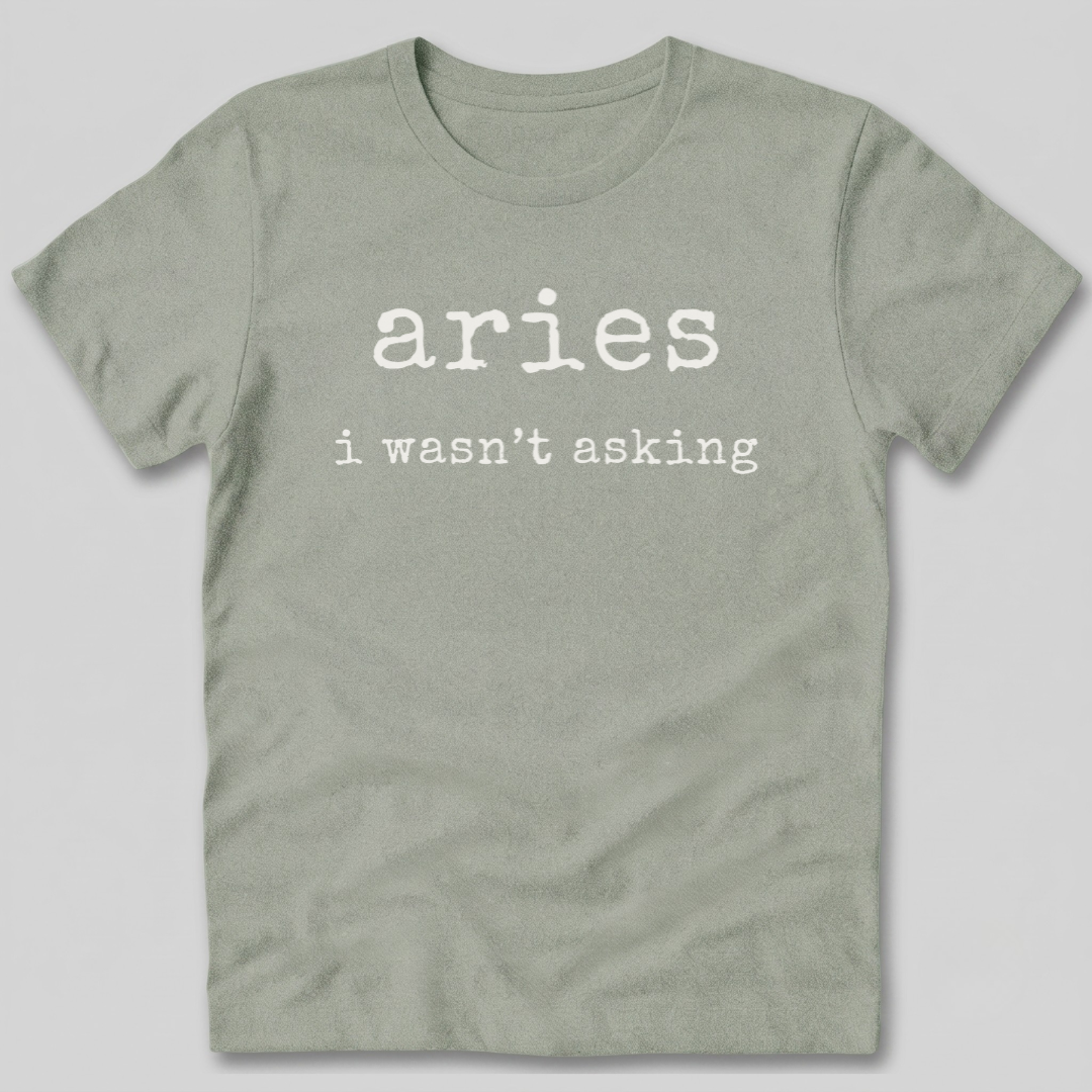 Aries I Wasn't Asking T-Shirt