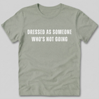 Dressed as Someone Who's Not Going T-Shirt