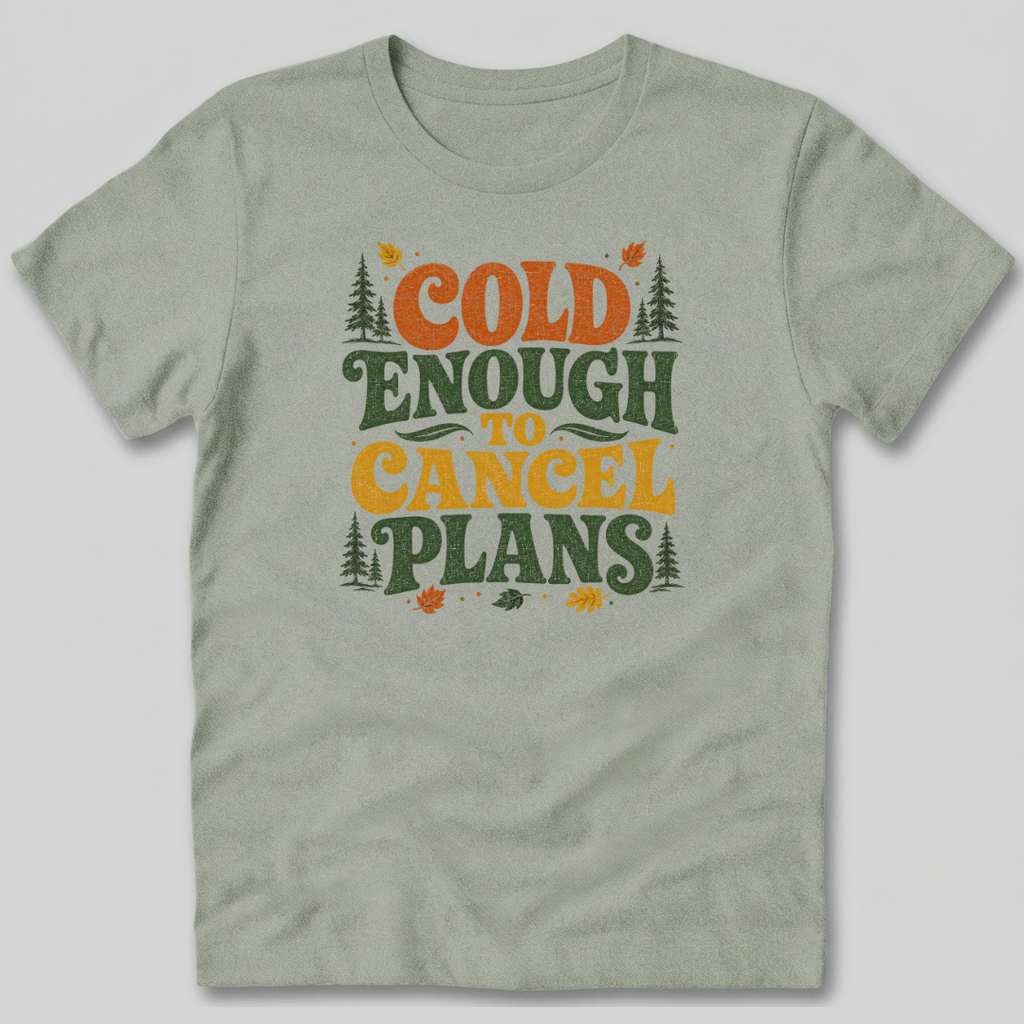Cold Enough To Cancel Plans T-Shirt
