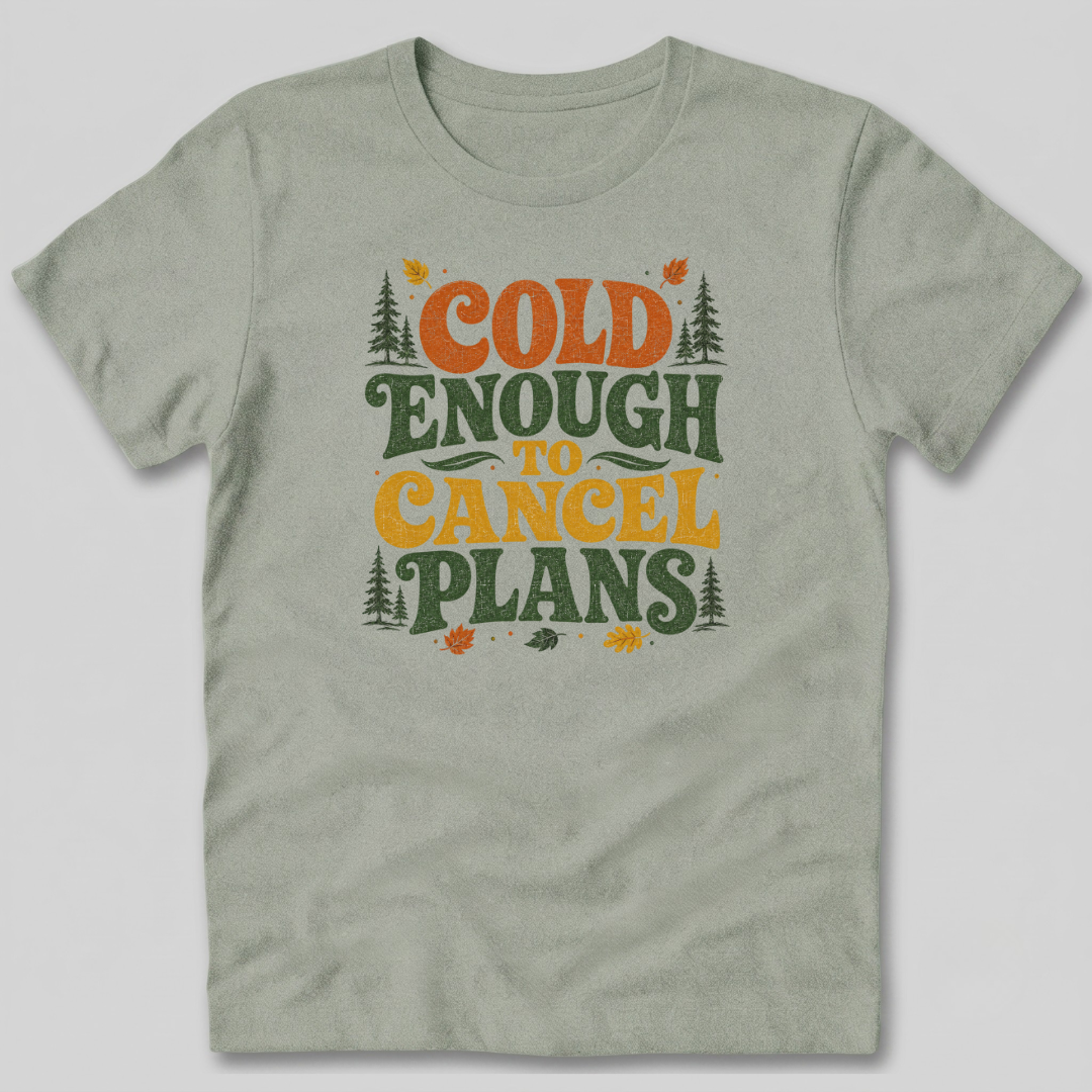 Cold Enough To Cancel Plans T-Shirt