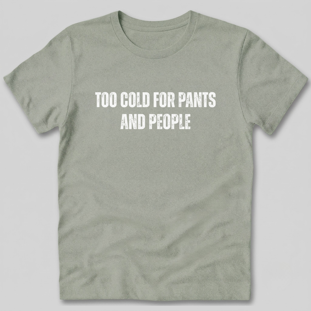 Too Cold for Pants and People T-Shirt