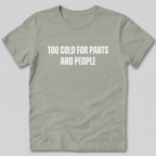 Too Cold for Pants and People T-Shirt