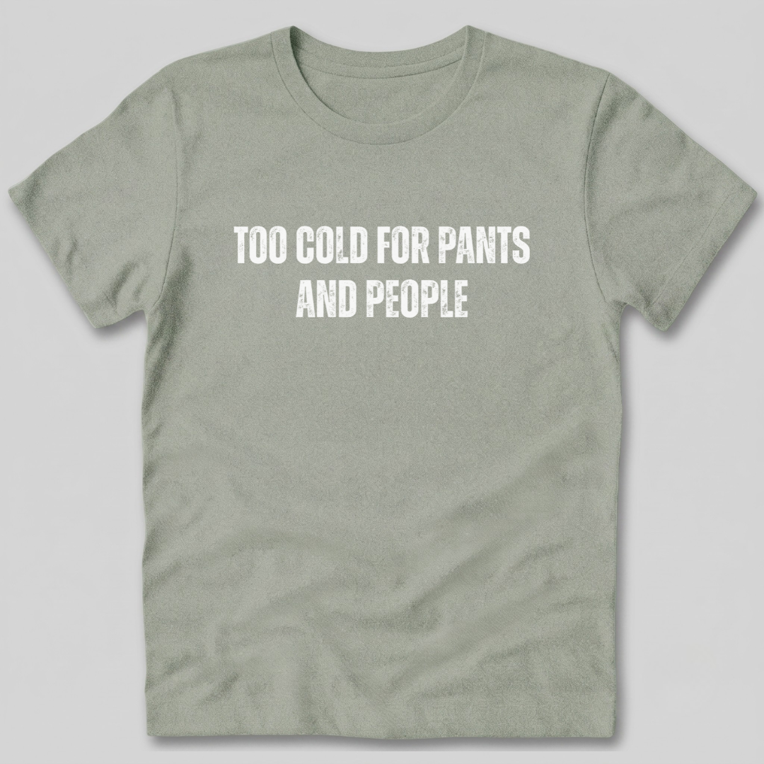 Too Cold for Pants and People T-Shirt