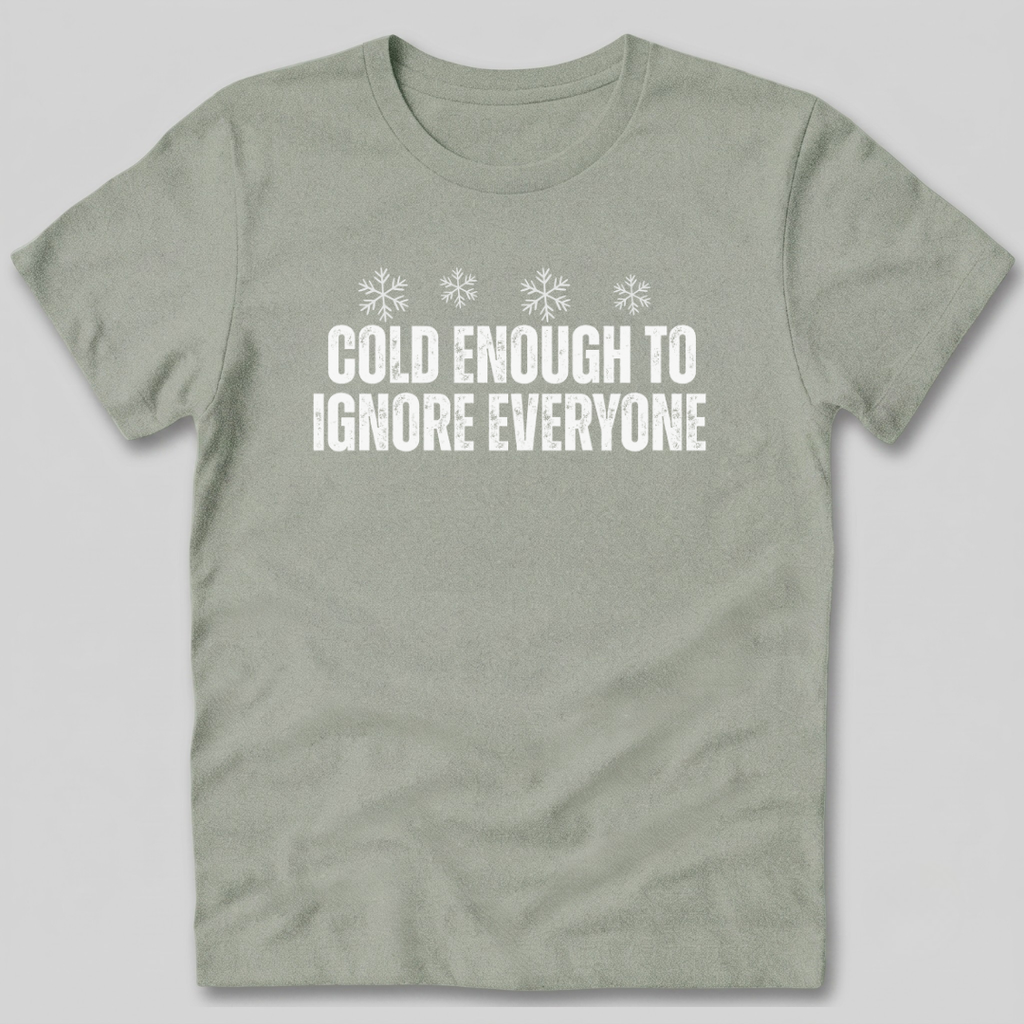 Cold Enough To Ignore Everyone T-Shirt