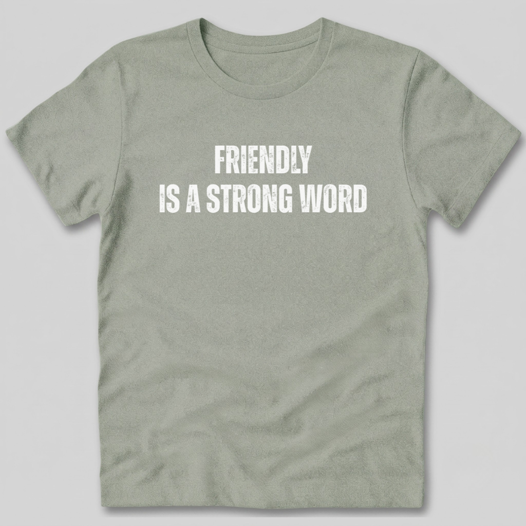 Friendly Is A Strong Word T-Shirt