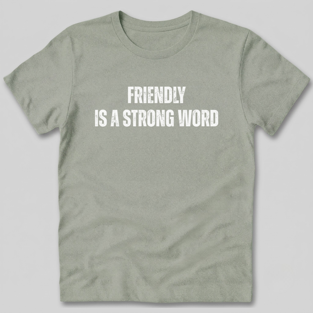 Friendly Is A Strong Word T-Shirt