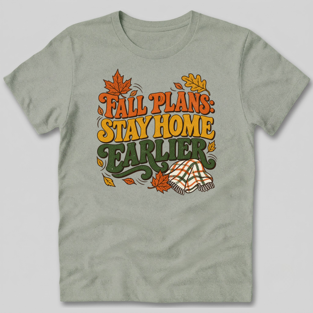 Fall Plans: Stay Home Earlier T-Shirt