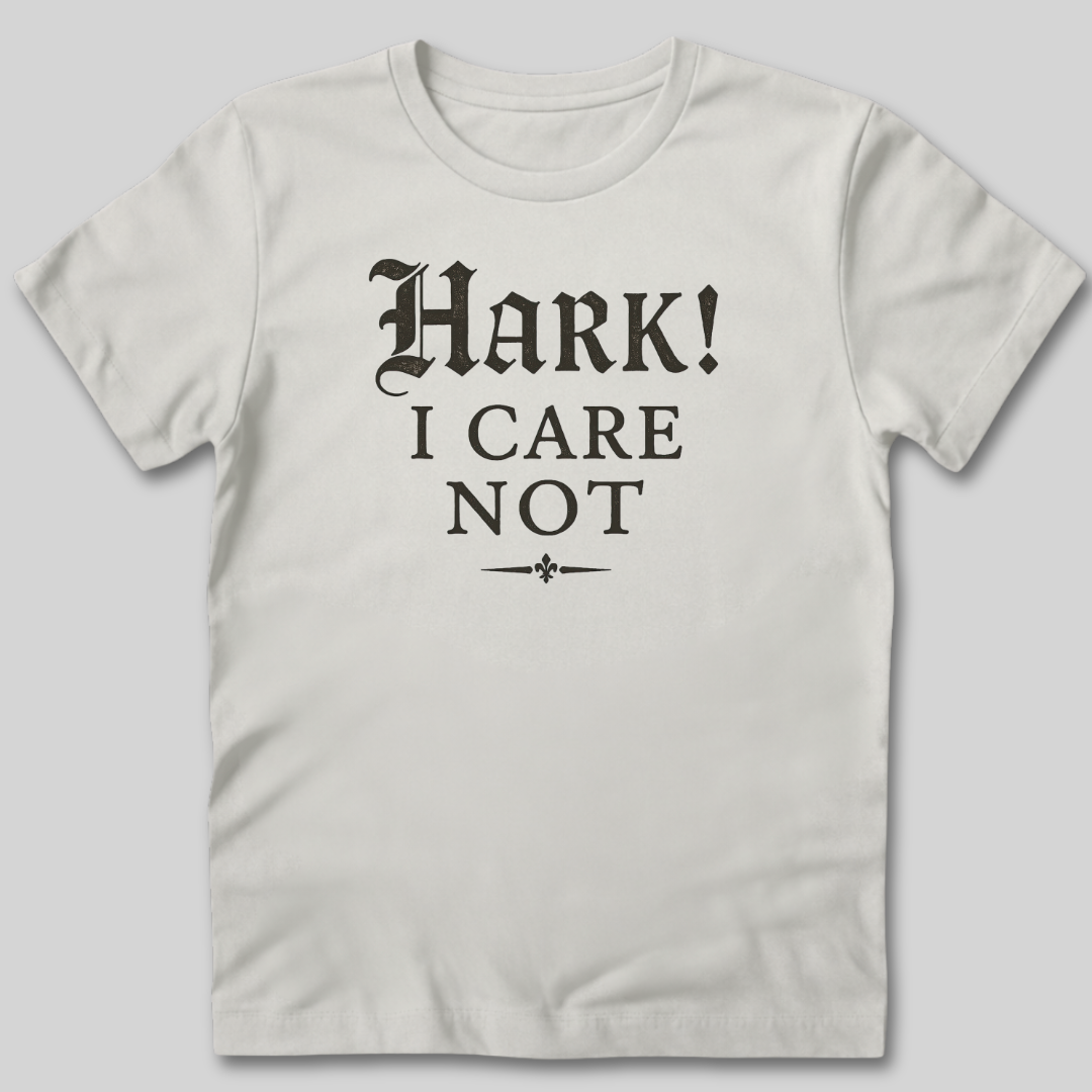 Hark I Care Not T-Shirt