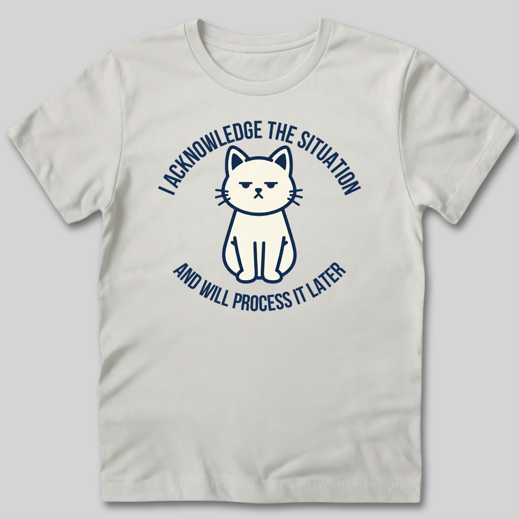 I Acknowledge The Situation T-Shirt