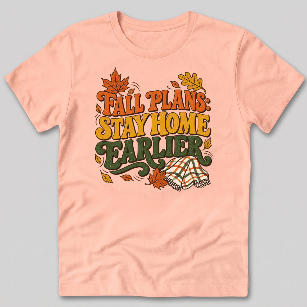 Fall Plans: Stay Home Earlier T-Shirt