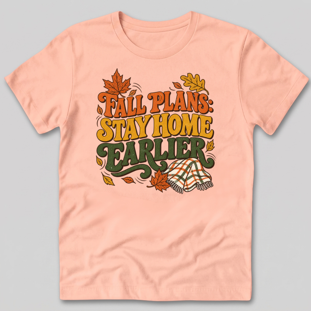 Fall Plans: Stay Home Earlier T-Shirt