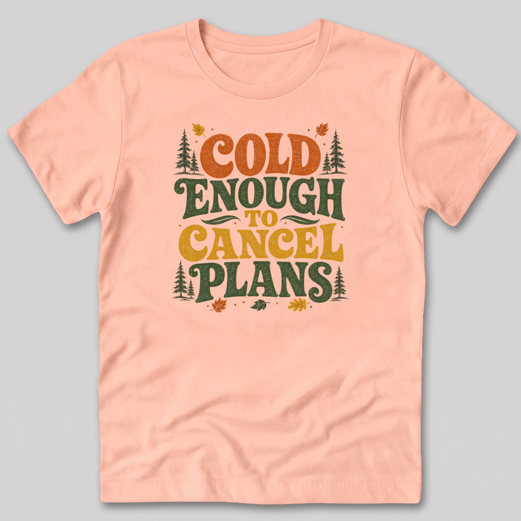 Cold Enough To Cancel Plans T-Shirt
