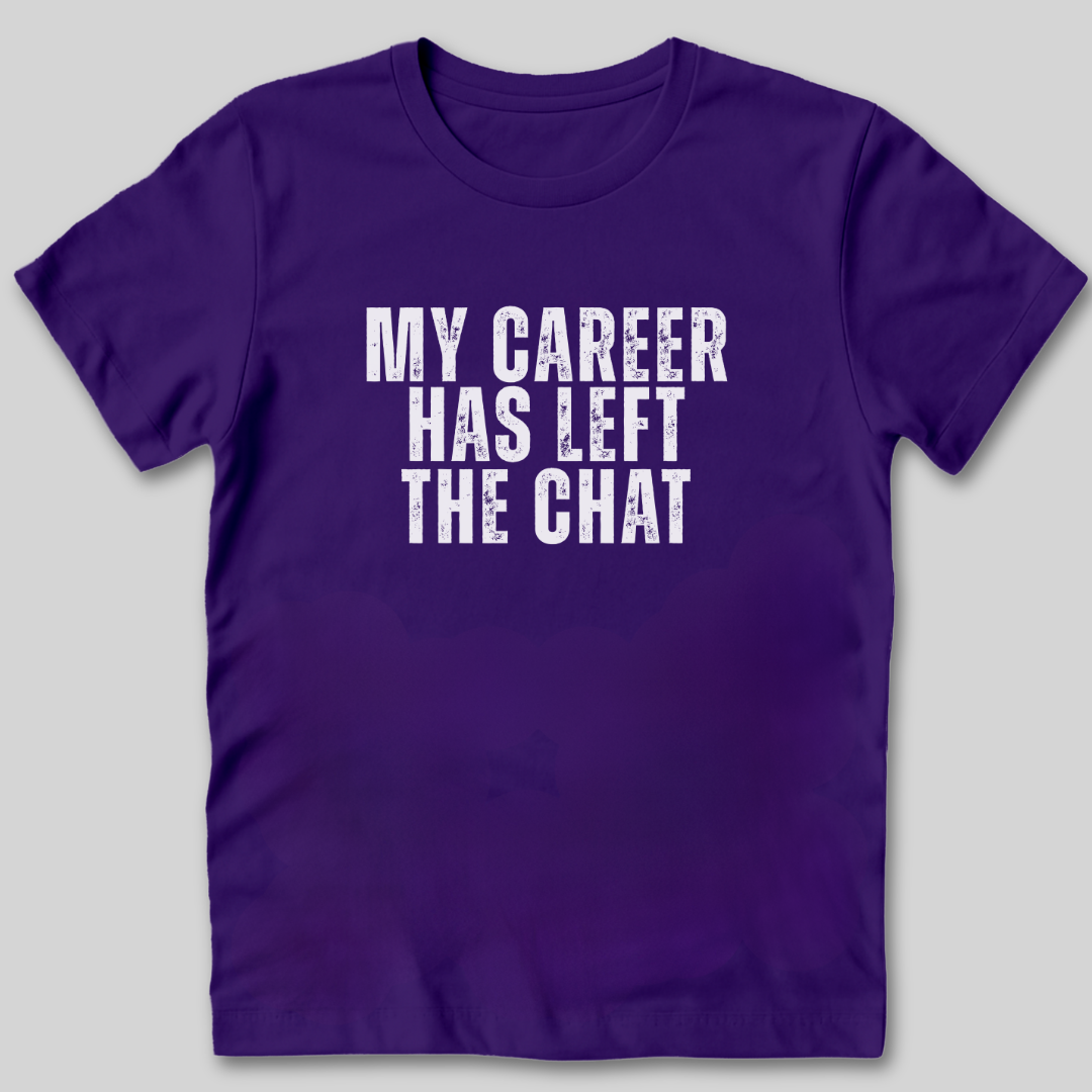 My Career Has Left the Chat T-Shirt