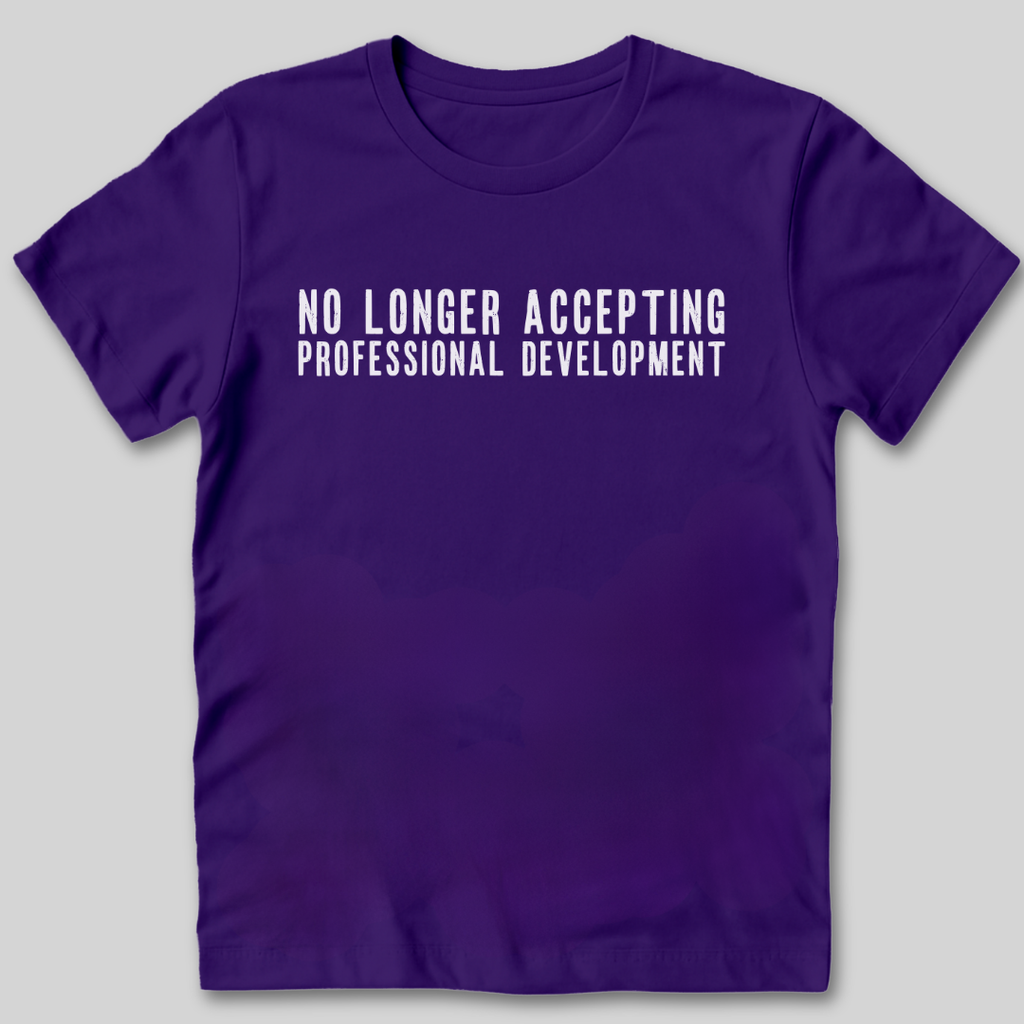 No Longer Accepting Professional Development T-Shirt