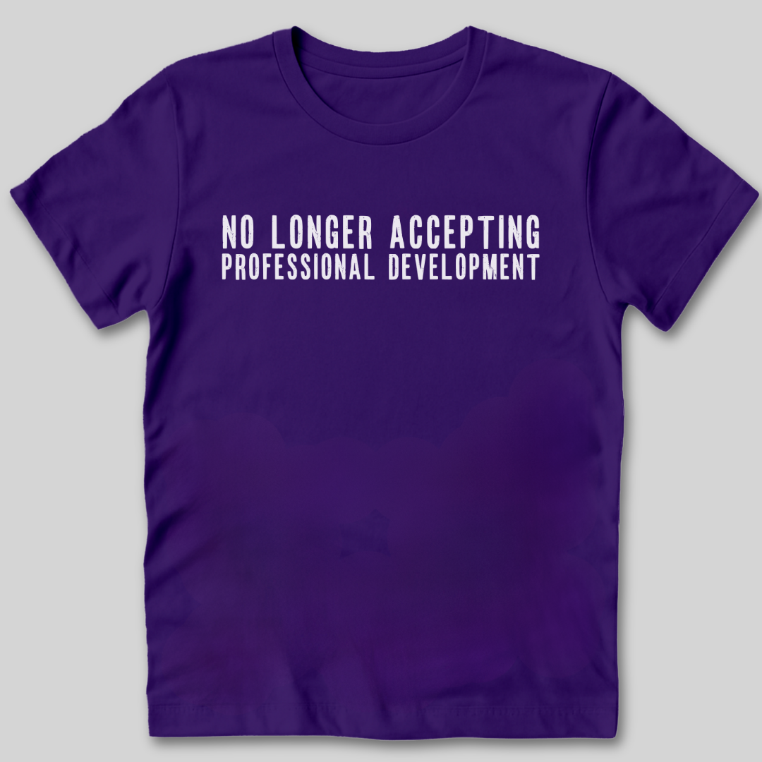 No Longer Accepting Professional Development T-Shirt