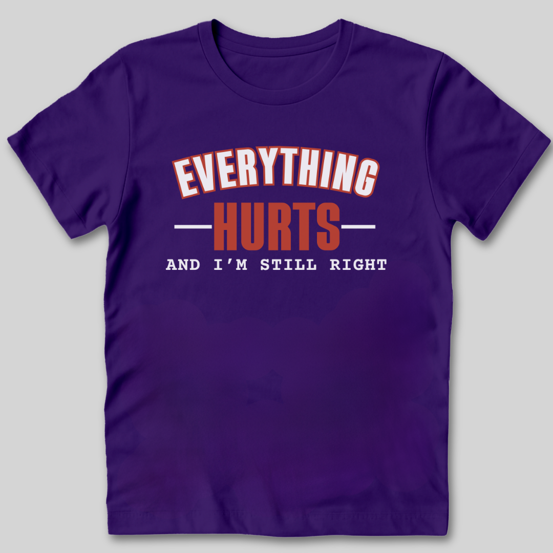 Everything Hurts and I'm Still Right T-Shirt