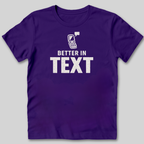 Better In Text T-Shirt