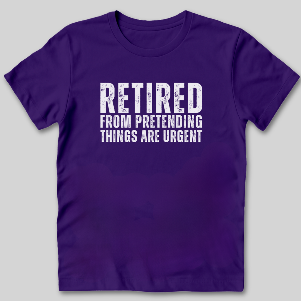 Retired From Pretending Things are Urgent T-Shirt