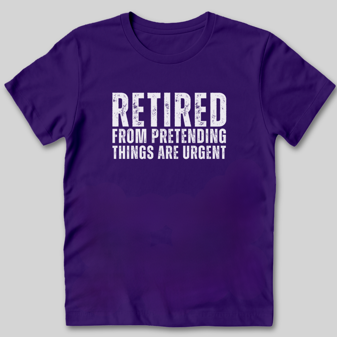 Retired From Pretending Things are Urgent T-Shirt
