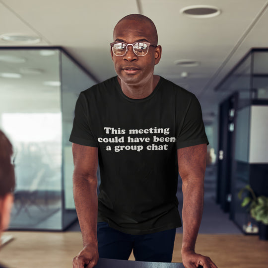 This Meeting Could Have Been a Group Chat – Funny Office T-Shirt