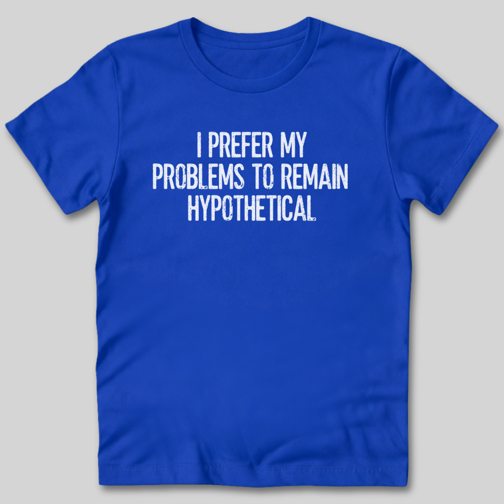 My Problems Are Hypothetical T-Shirt