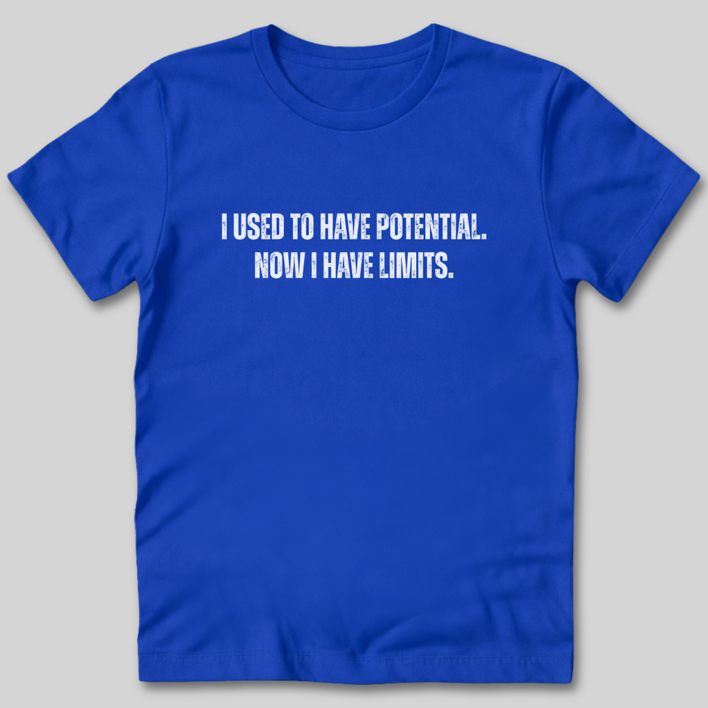 I Used to Have Potential Now I Have Limits T-Shirt