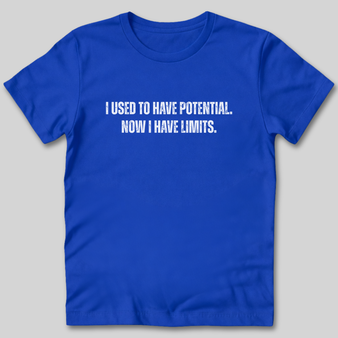 I Used to Have Potential Now I Have Limits T-Shirt