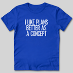 I Like Plans Better As a Concept T-Shirt