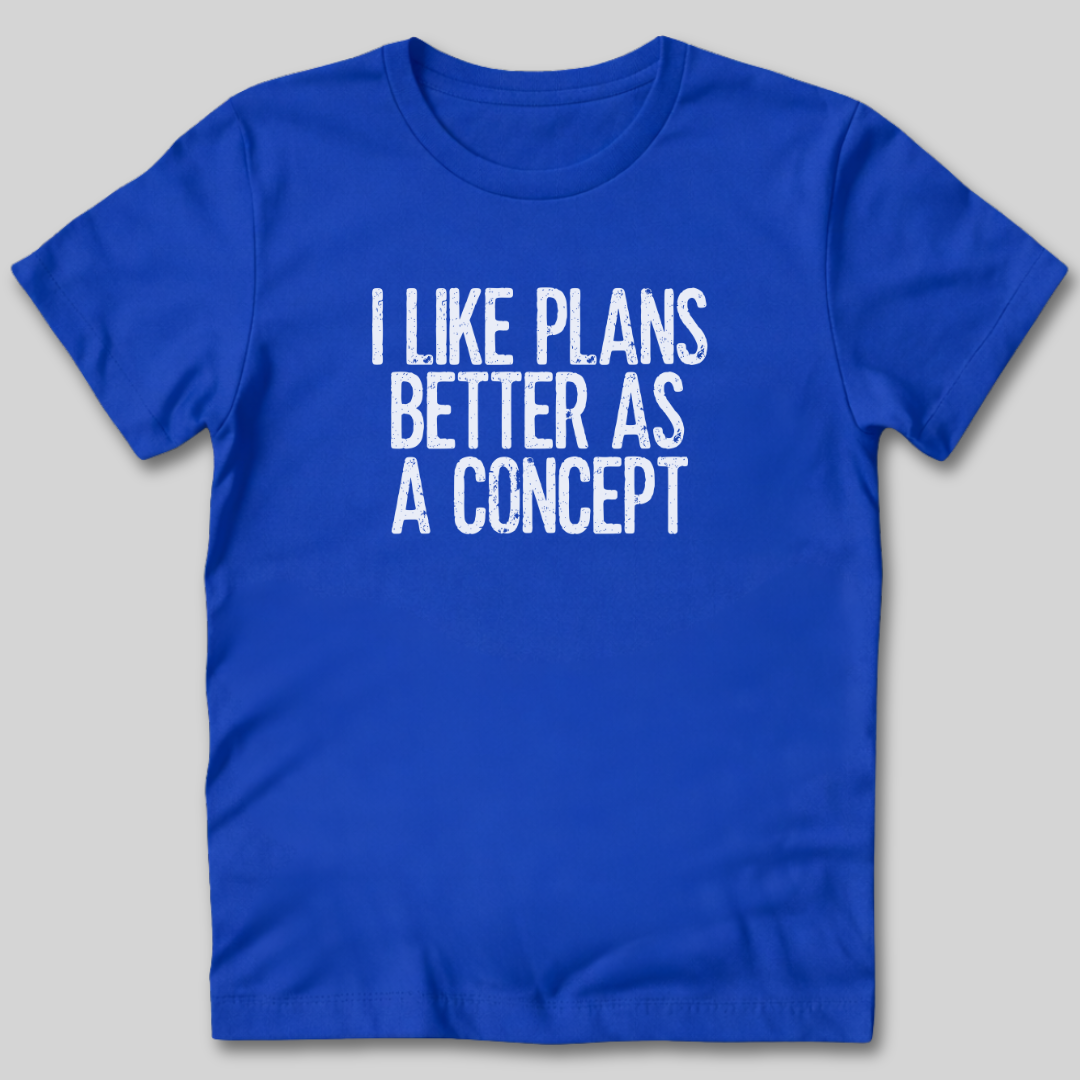 I Like Plans Better As a Concept T-Shirt