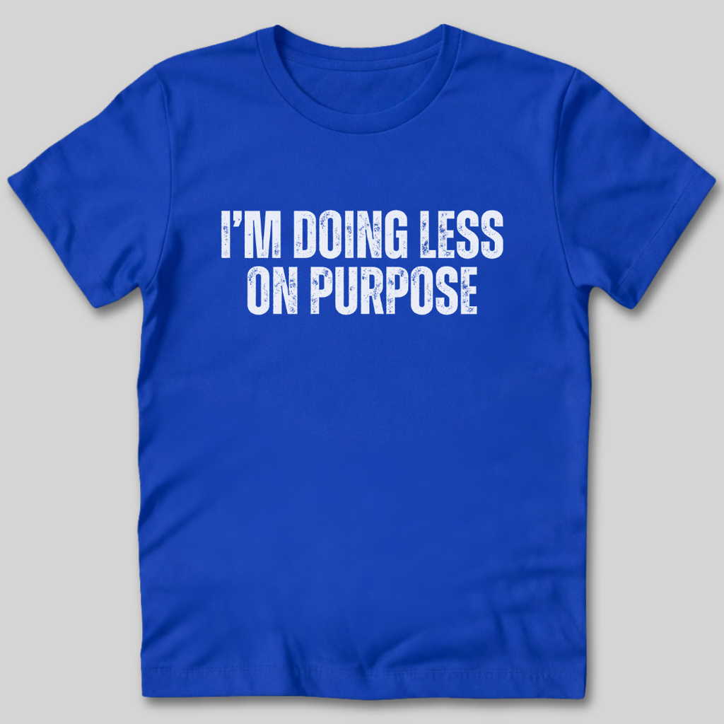 I'm Doing Less on Purpose T-Shirt