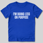 I'm Doing Less on Purpose T-Shirt