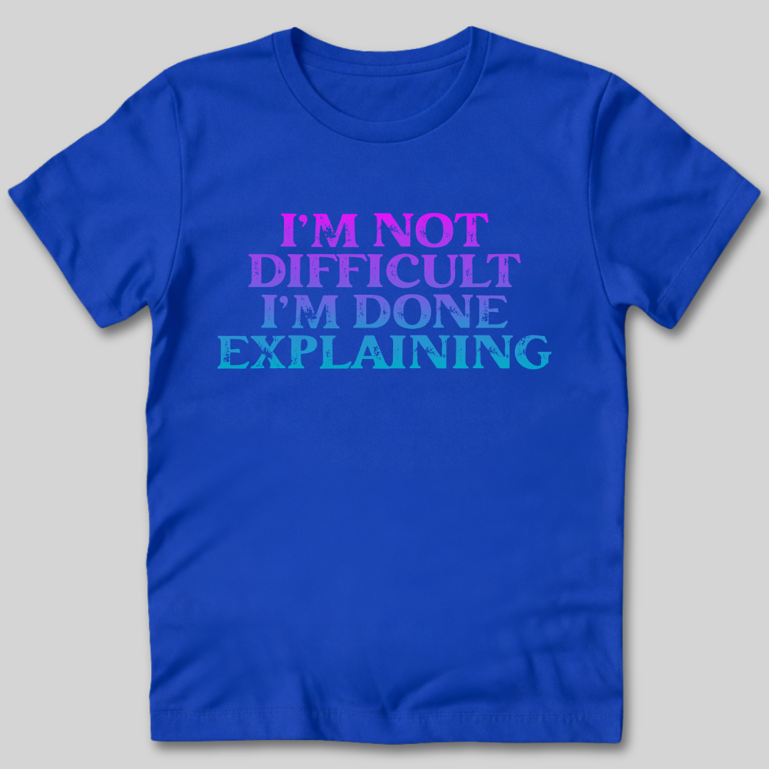 I'm Not Difficult T-Shirt