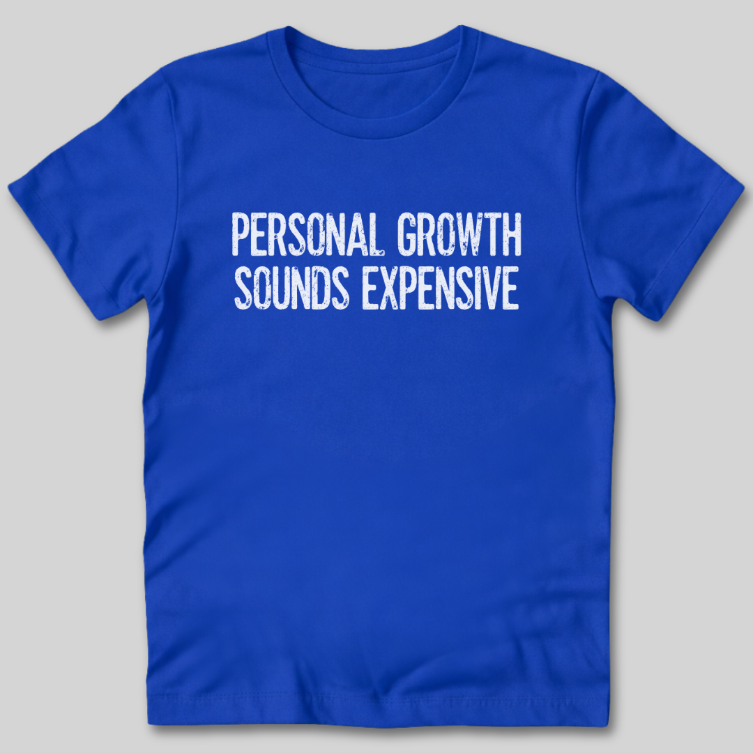 Personal Growth Sounds Expensive T-Shirt