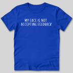 My Face Is Not Accepting Feedback T-Shirt