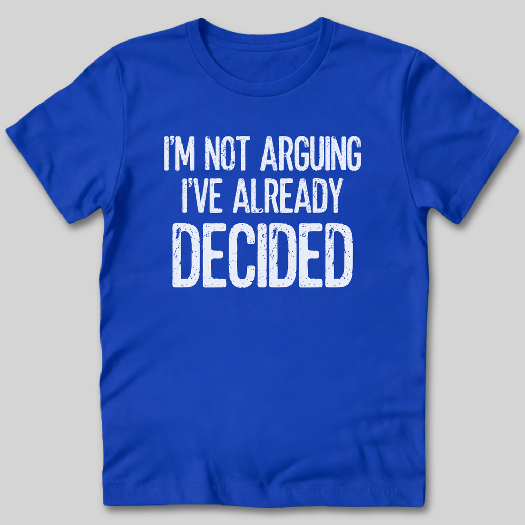 I'm Not Arguing I've Decided T-Shirt