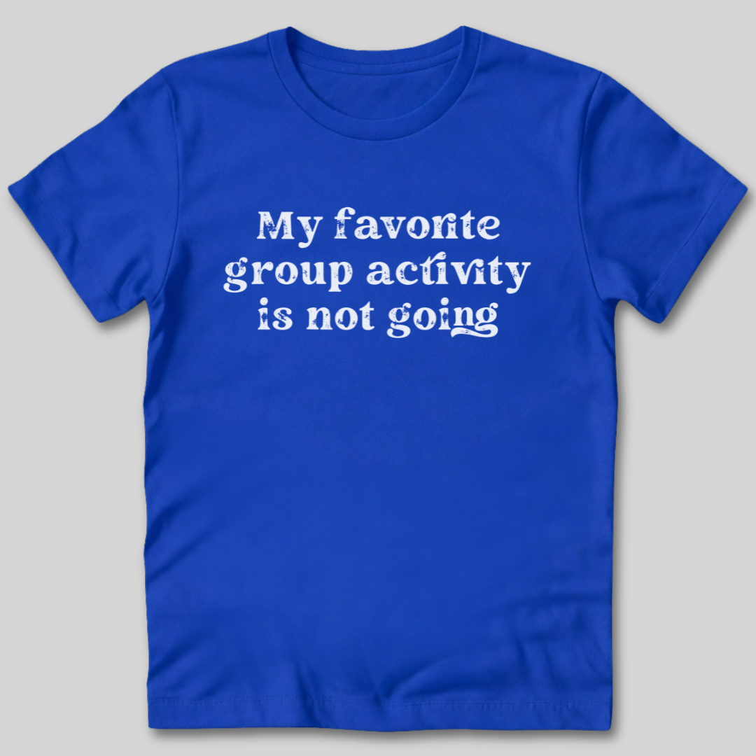 Group Activity Not Going T-Shirt