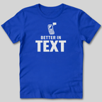 Better In Text T-Shirt