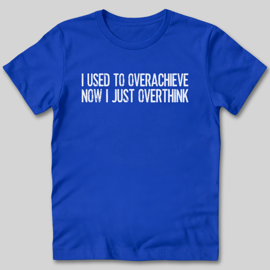 Used To Overachieve Now I Overthink T-Shirt