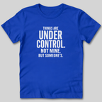 Things Are Under Control T-Shirt