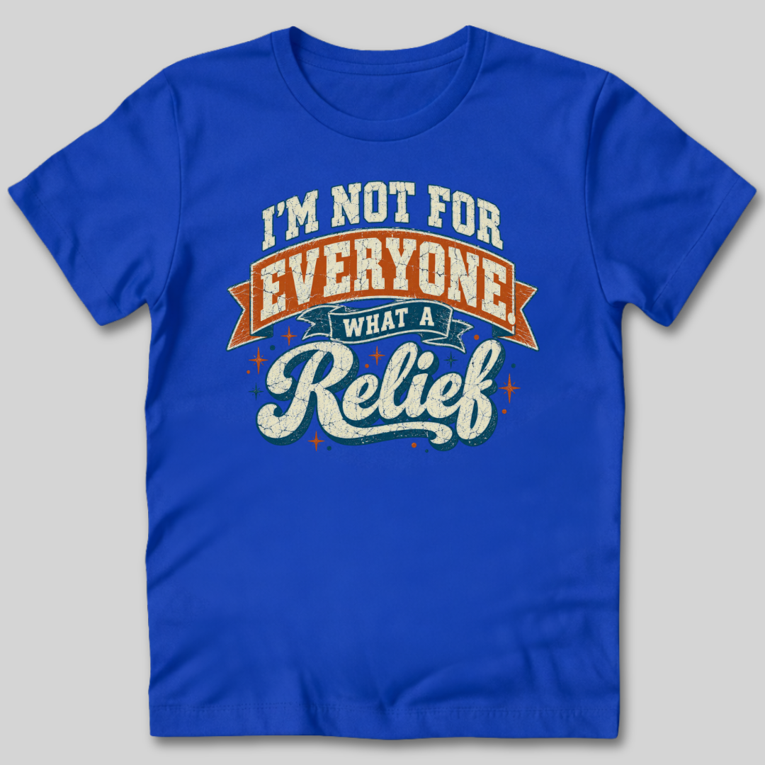 Not For Everyone What A Relief T-Shirt