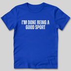 Done Being a Good Sport T-Shirt