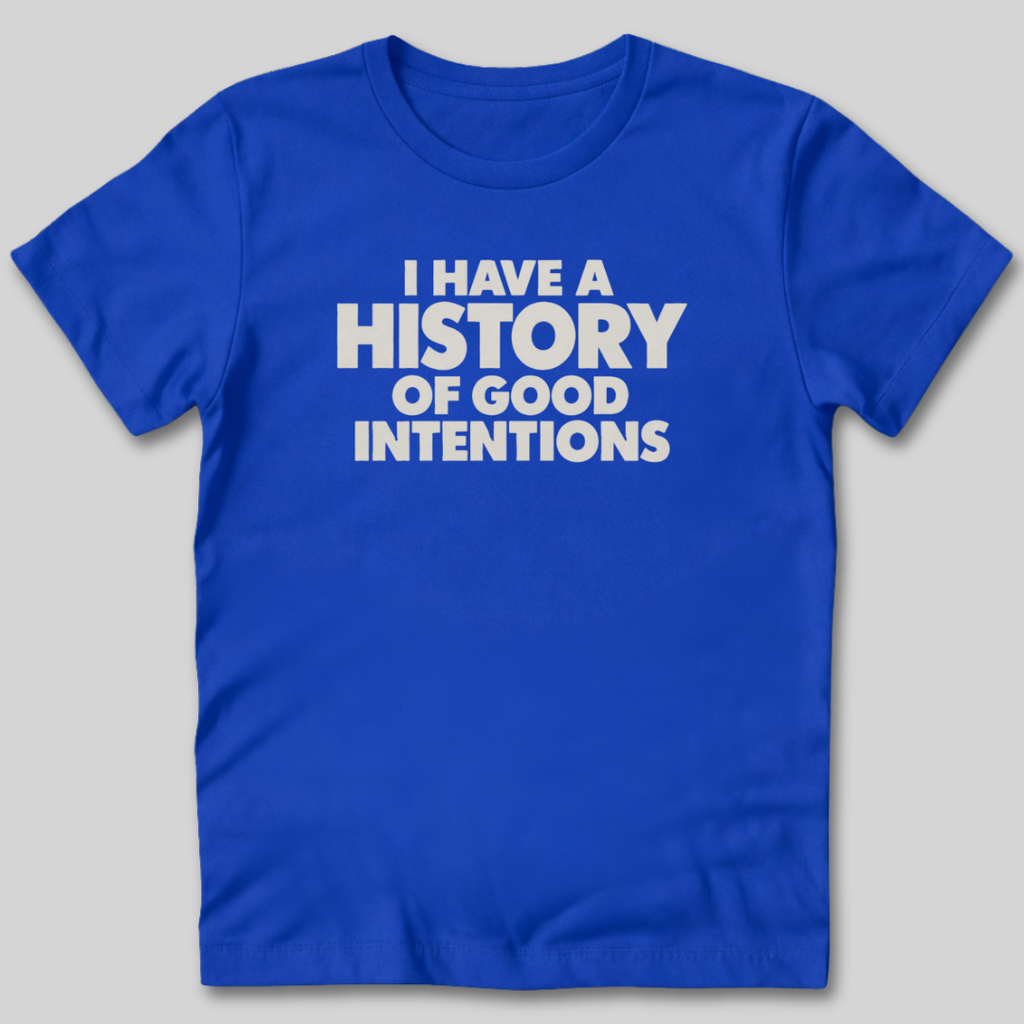 I Have a History of Good Intentions T-Shirt