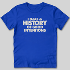 I Have a History of Good Intentions T-Shirt