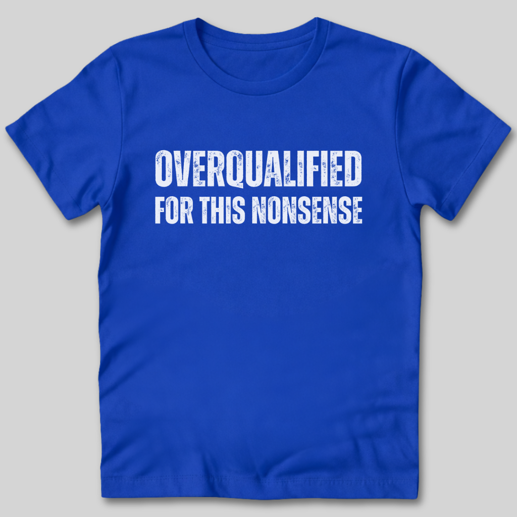 Overqualified For This Nonsense T-Shirt