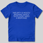 Maturity is Knowing Which Texts Don't Need a Response T-Shirt