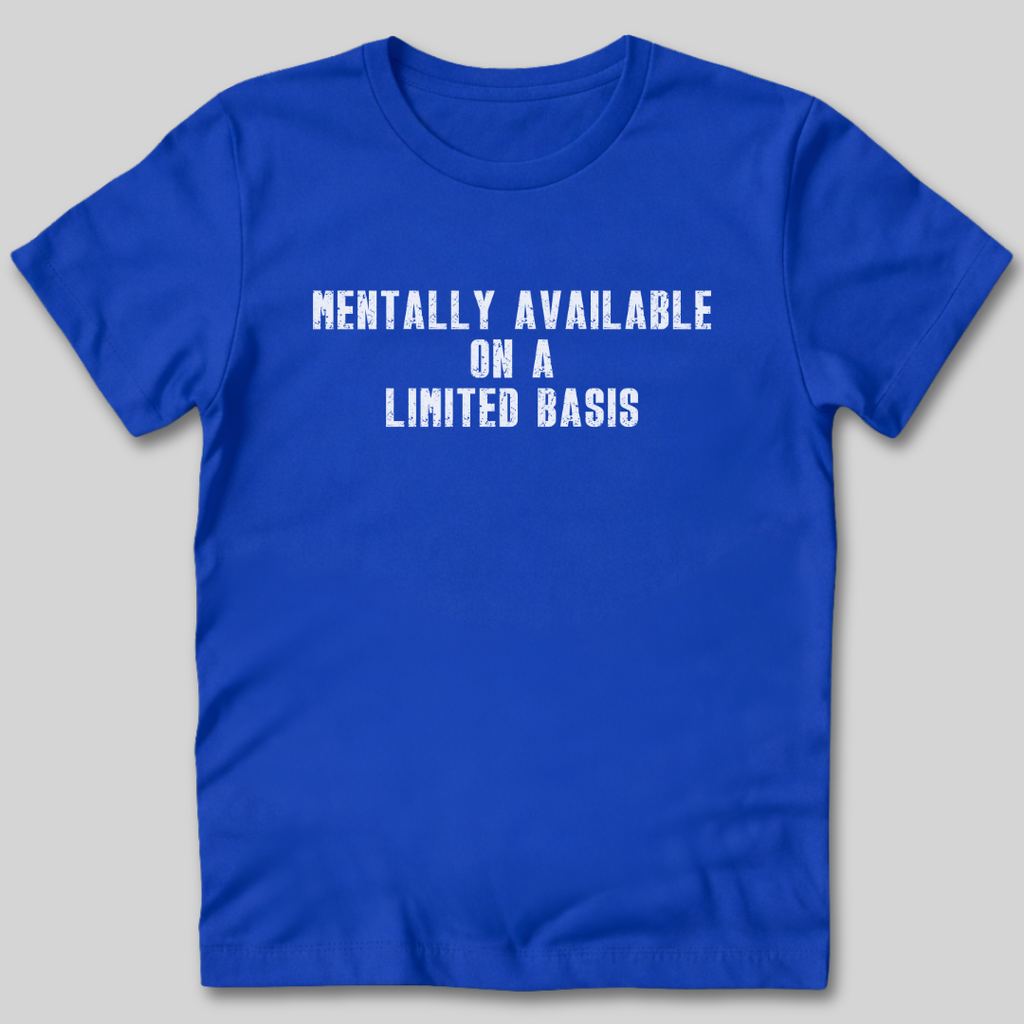 Mentally Available on a Limited Basis T-Shirt
