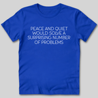 Peace and Quiet Will Solve Problems T-Shirt