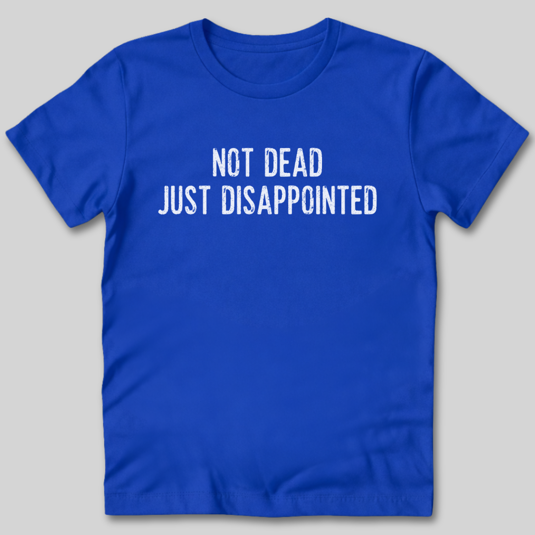 Not Dead Just Disappointed T-Shirt