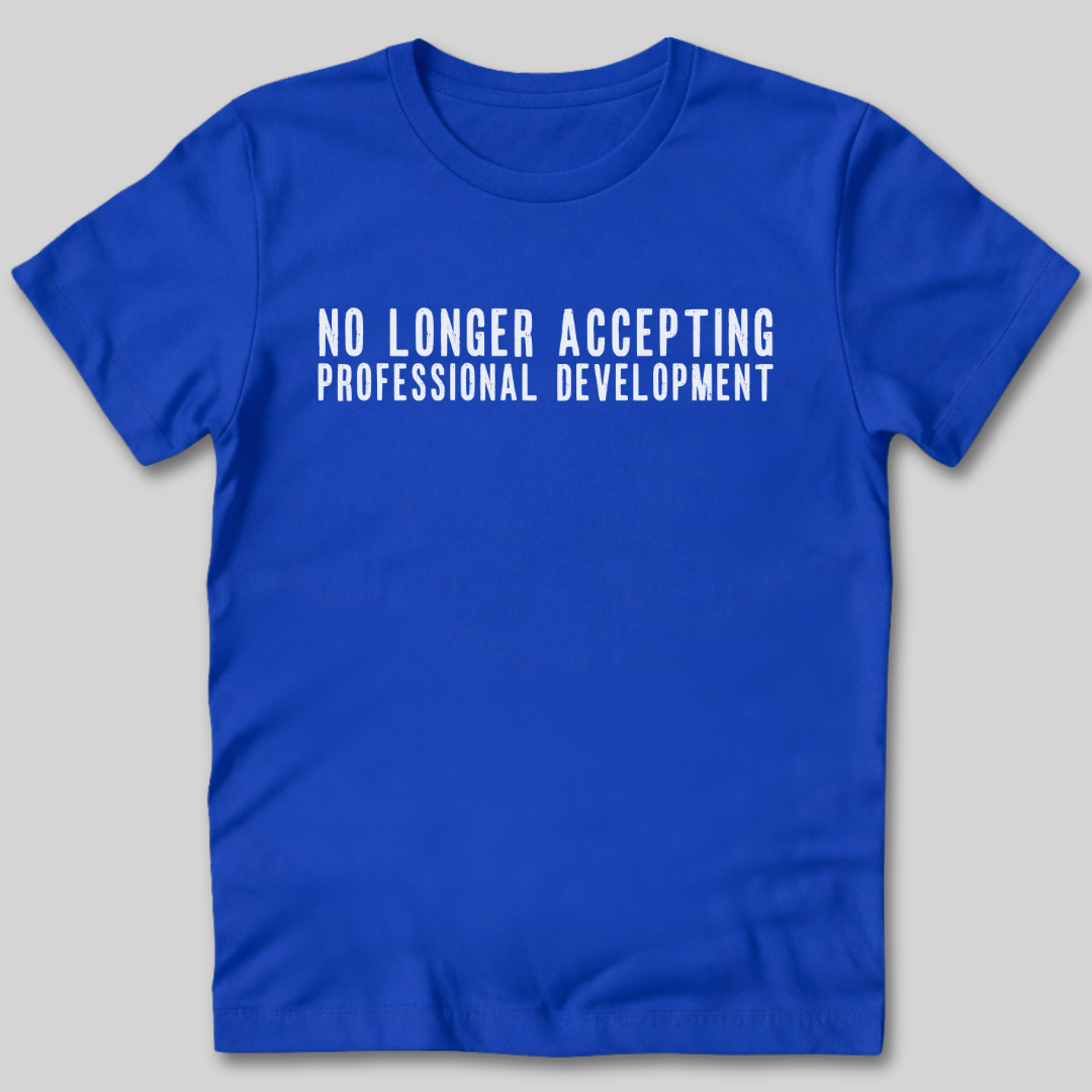 No Longer Accepting Professional Development T-Shirt